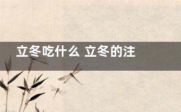 立冬吃什么 立冬的注意事项,立冬吃什么立冬